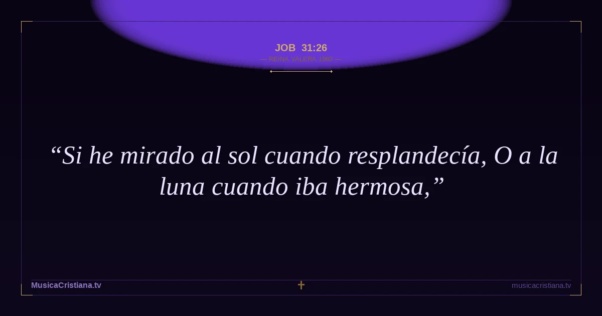 Job 31:26 — Biblia Reina Valera 1960 — MusicaCristiana.tv