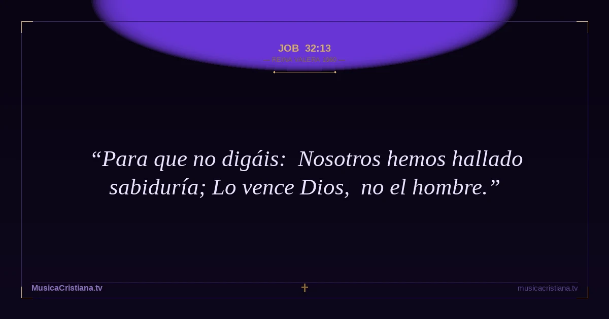 Job 32:13 — Biblia Reina Valera 1960 — MusicaCristiana.tv