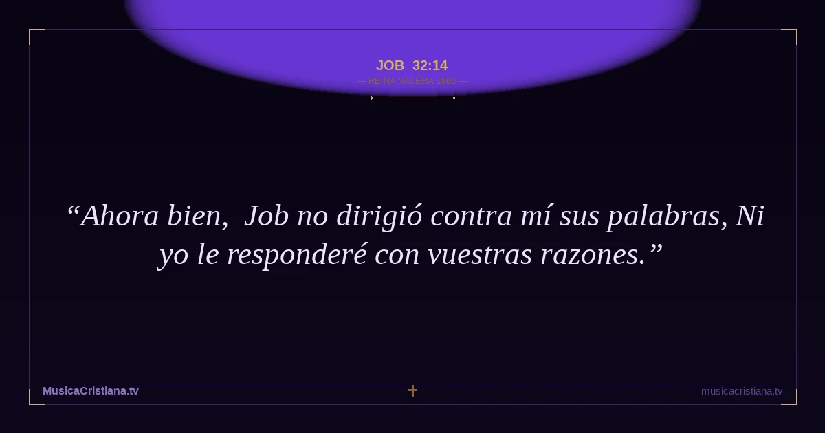Job 32:14 — Biblia Reina Valera 1960 — MusicaCristiana.tv