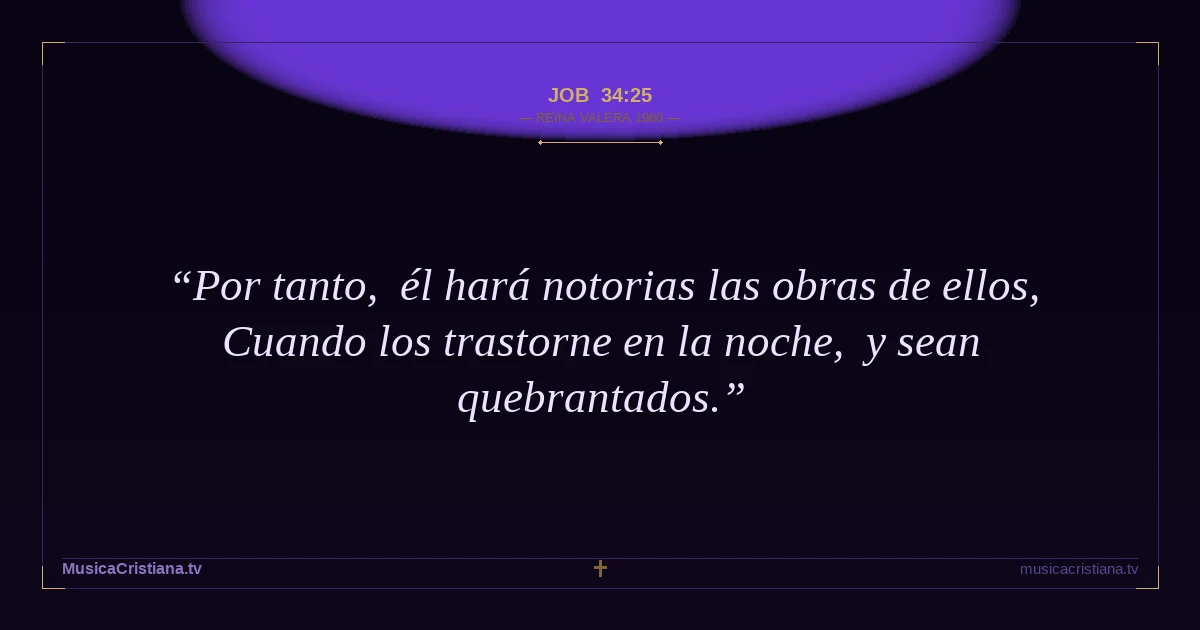 Job 34:25 — Biblia Reina Valera 1960 — MusicaCristiana.tv