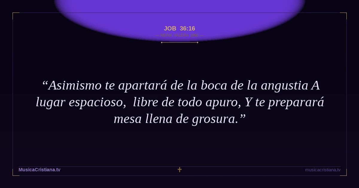 Job 36:16 — Biblia Reina Valera 1960 — MusicaCristiana.tv