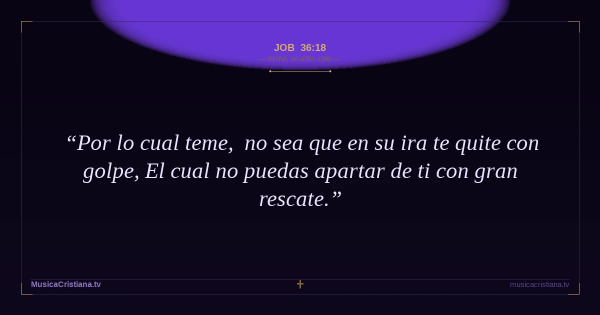 Job 36:18 — Biblia Reina Valera 1960 — MusicaCristiana.tv
