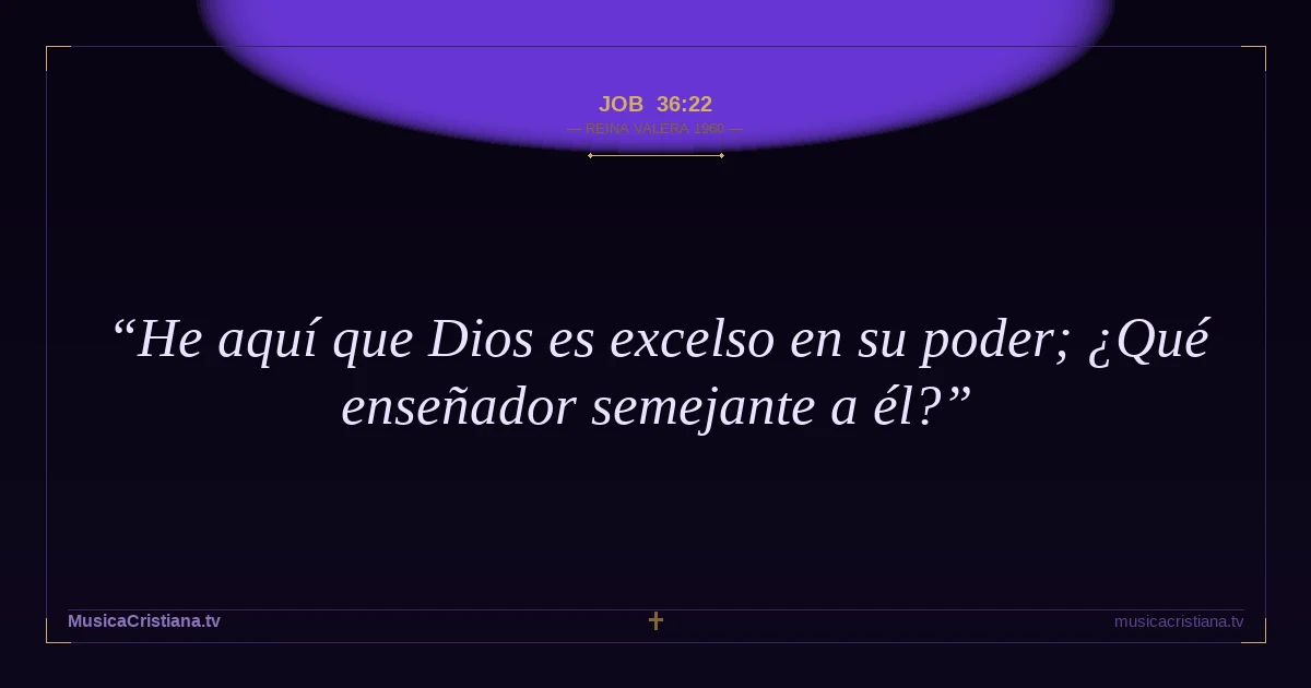 Job 36:22 — Biblia Reina Valera 1960 — MusicaCristiana.tv