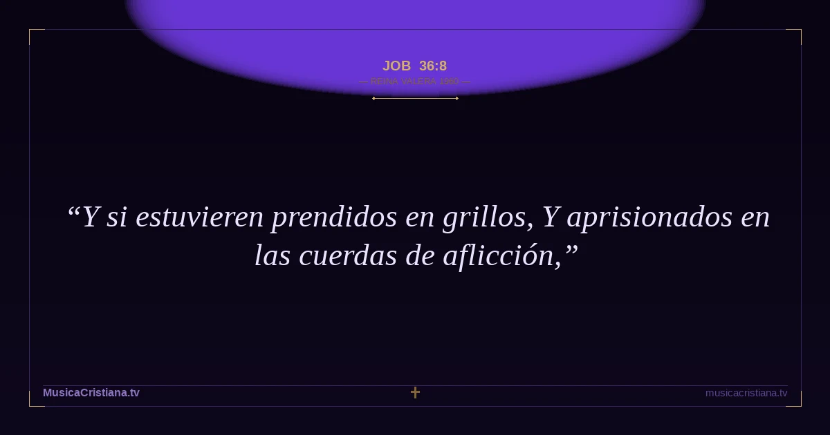 Job 36:8 — Biblia Reina Valera 1960 — MusicaCristiana.tv