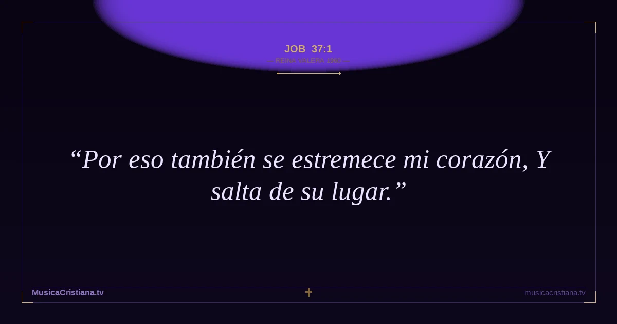 Job 37:1 — Biblia Reina Valera 1960 — MusicaCristiana.tv