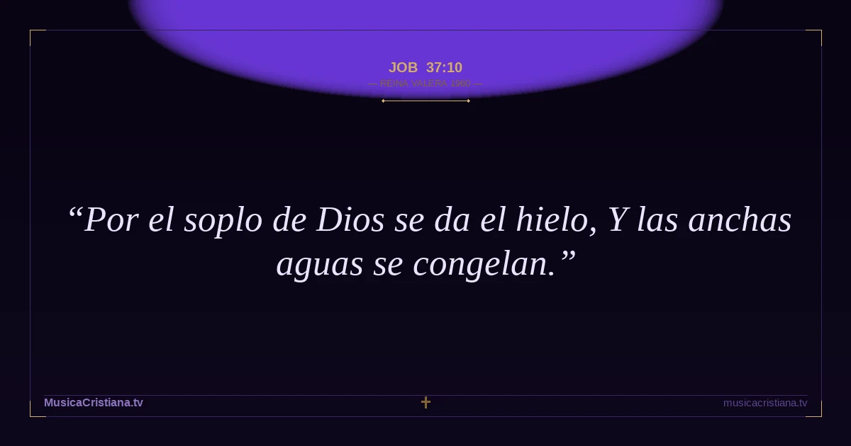 Job 37:10 — Biblia Reina Valera 1960 — MusicaCristiana.tv