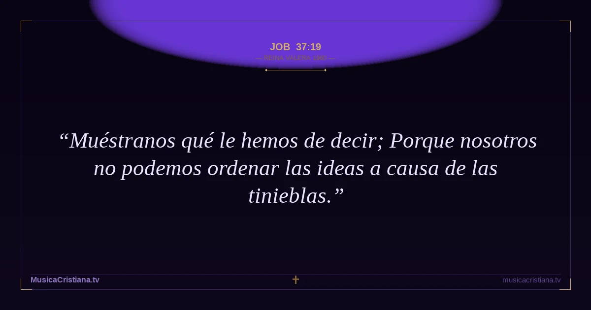 Job 37:19 — Biblia Reina Valera 1960 — MusicaCristiana.tv
