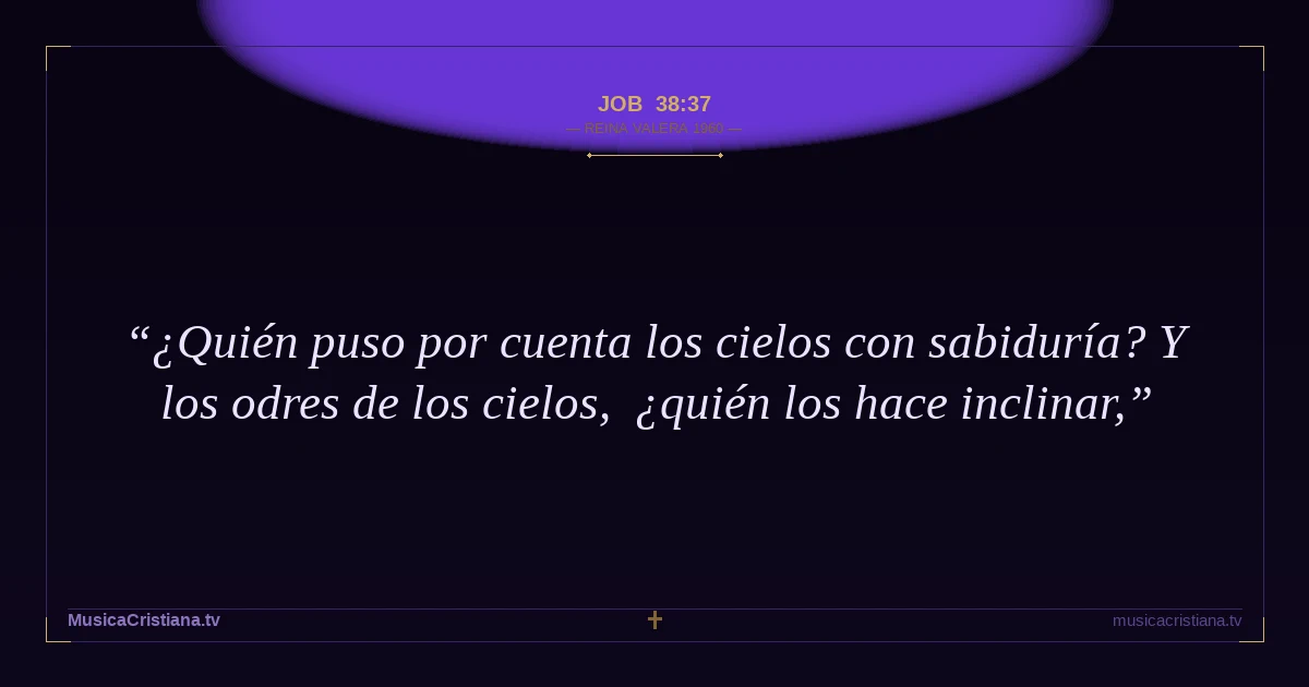 Job 38:37 — Biblia Reina Valera 1960 — MusicaCristiana.tv