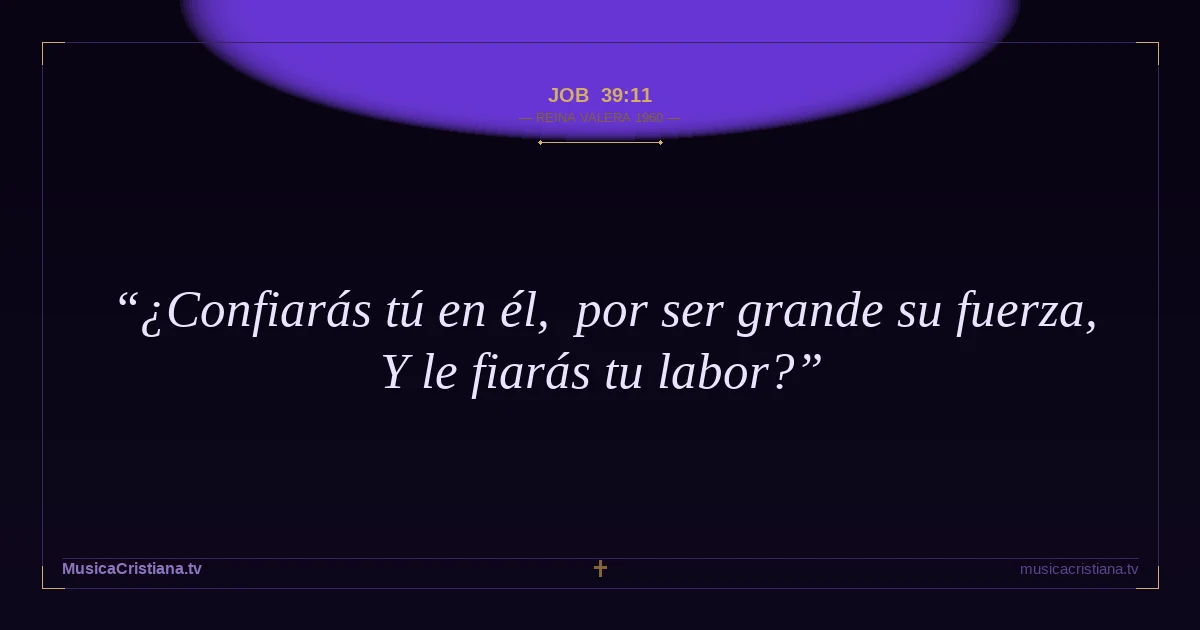 Job 39:11 — Biblia Reina Valera 1960 — MusicaCristiana.tv