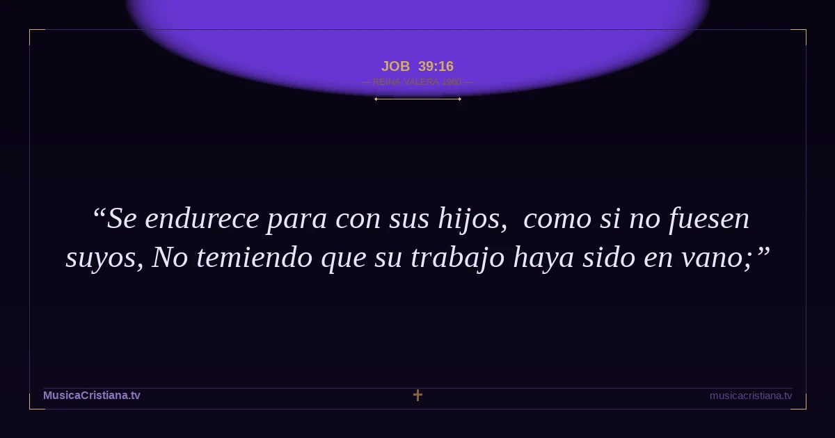 Job 39:16 — Biblia Reina Valera 1960 — MusicaCristiana.tv