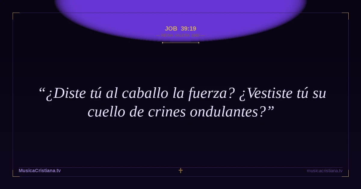 Job 39:19 — Biblia Reina Valera 1960 — MusicaCristiana.tv