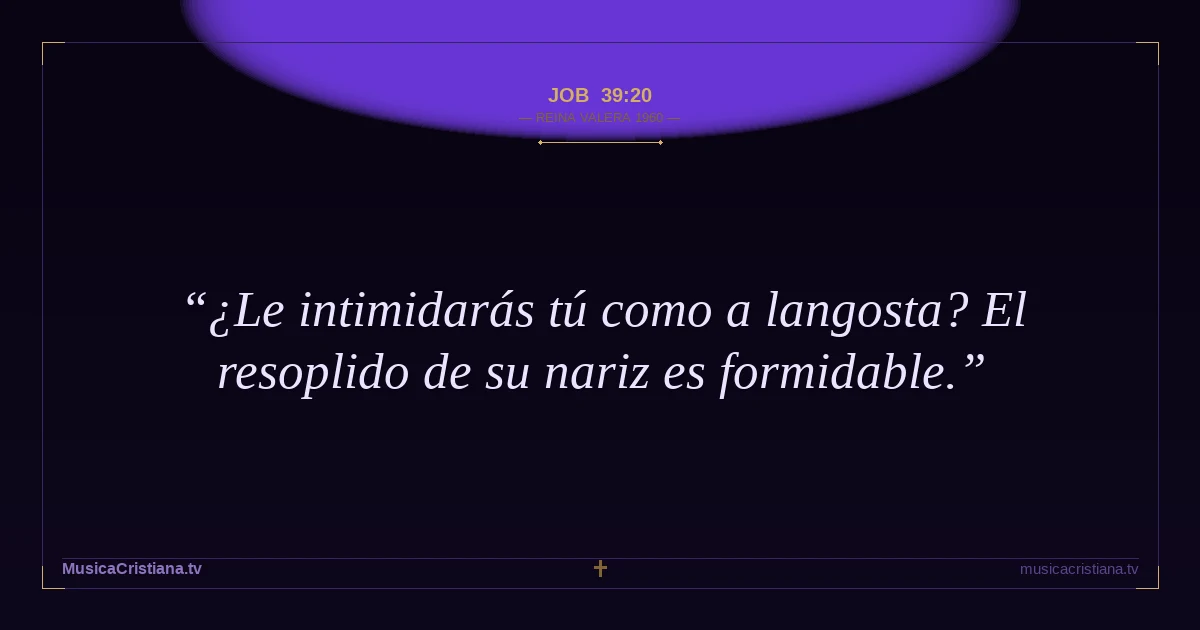 Job 39:20 — Biblia Reina Valera 1960 — MusicaCristiana.tv