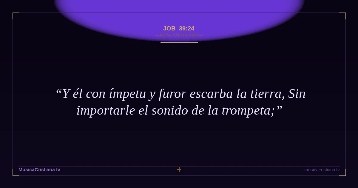 Job 39:24 — Biblia Reina Valera 1960 — MusicaCristiana.tv