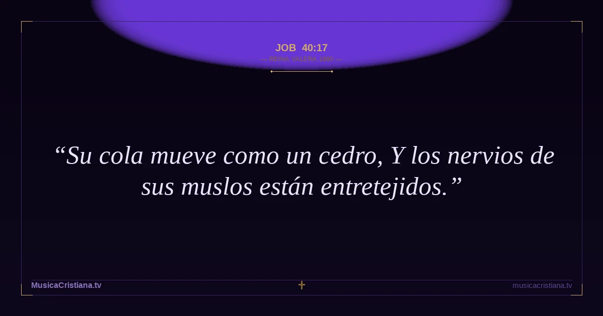 Job 40:17 — Biblia Reina Valera 1960 — MusicaCristiana.tv
