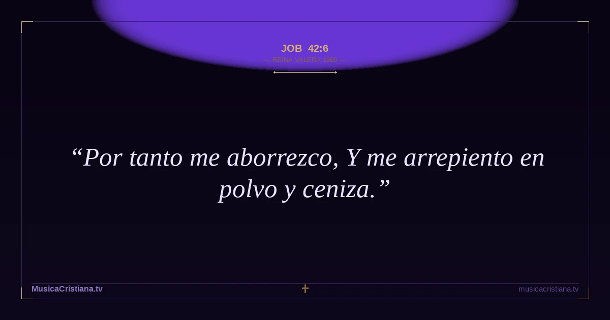 Job 42:6 — Biblia Reina Valera 1960 — MusicaCristiana.tv