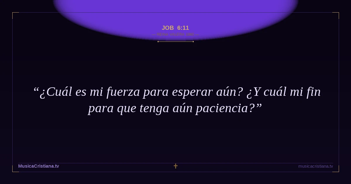 Job 6:11 — Biblia Reina Valera 1960 — MusicaCristiana.tv