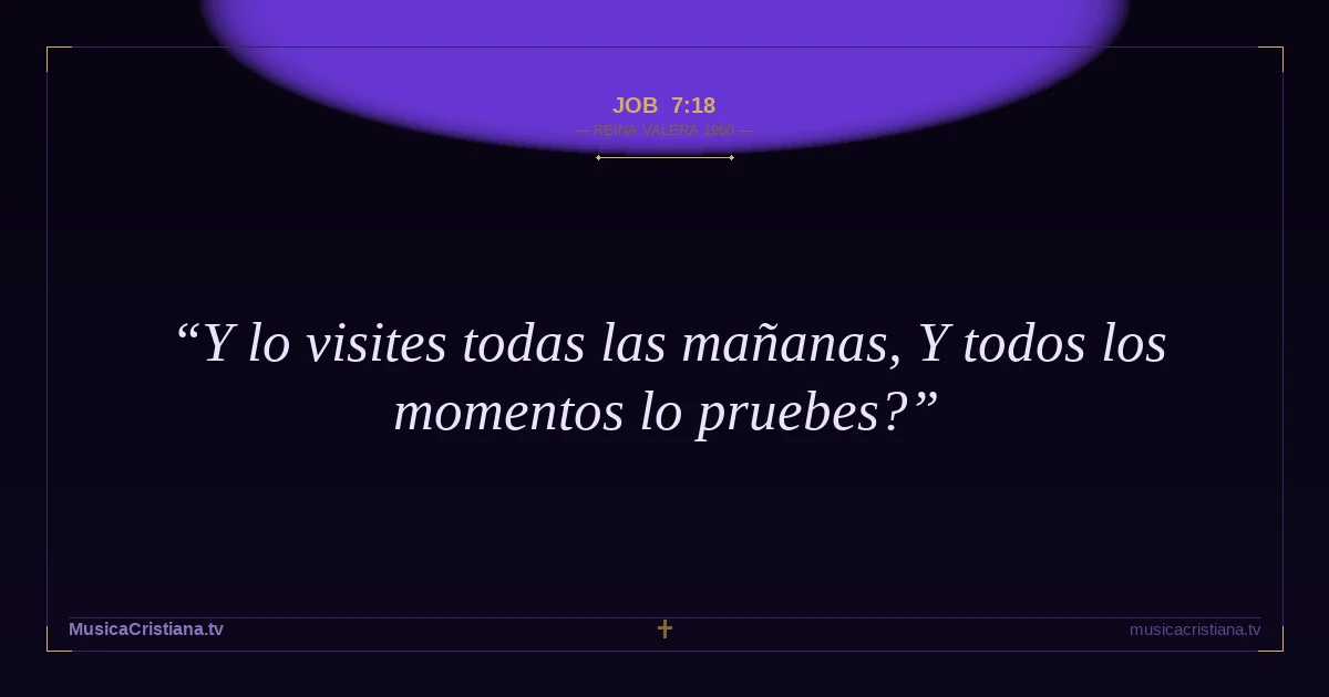 Job 7:18 — Biblia Reina Valera 1960 — MusicaCristiana.tv
