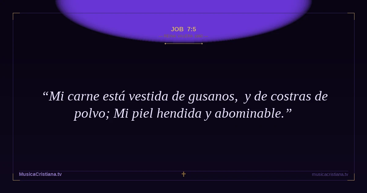 Job 7:5 — Biblia Reina Valera 1960 — MusicaCristiana.tv