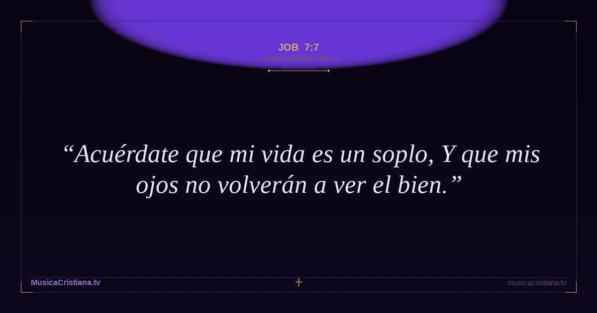 Job 7:7 — Biblia Reina Valera 1960 — MusicaCristiana.tv