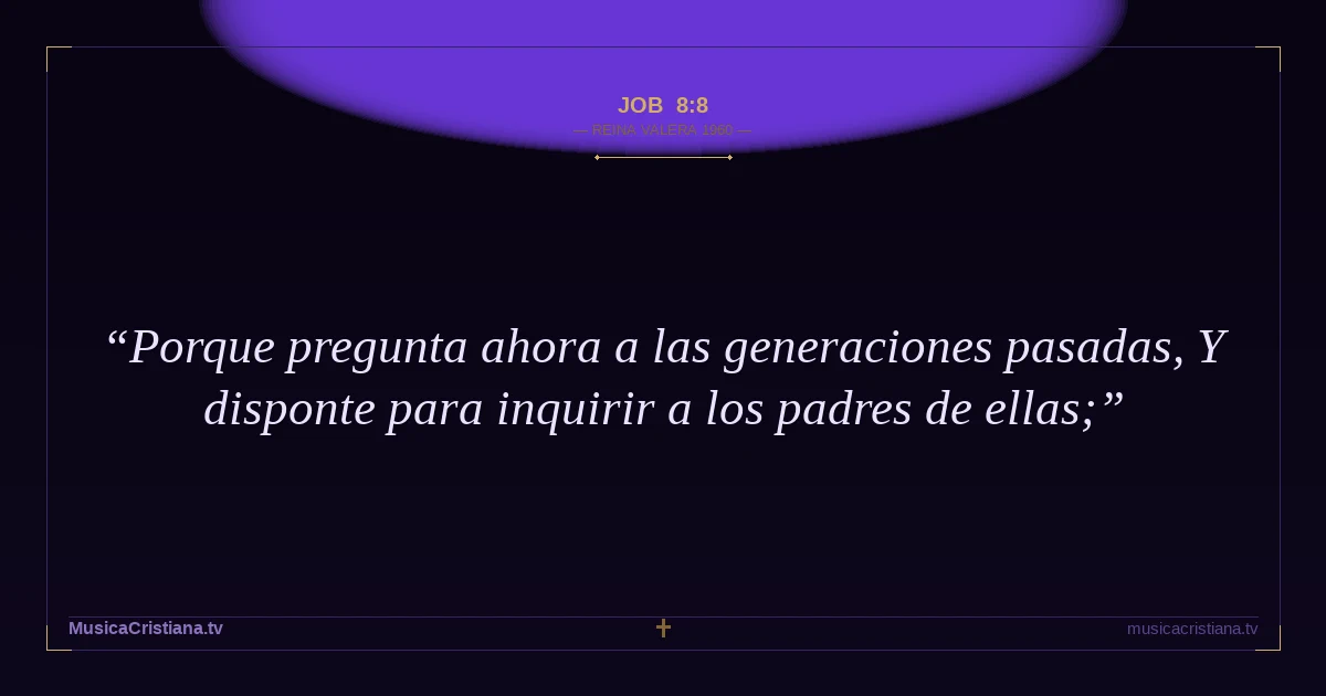 Job 8:8 — Biblia Reina Valera 1960 — MusicaCristiana.tv