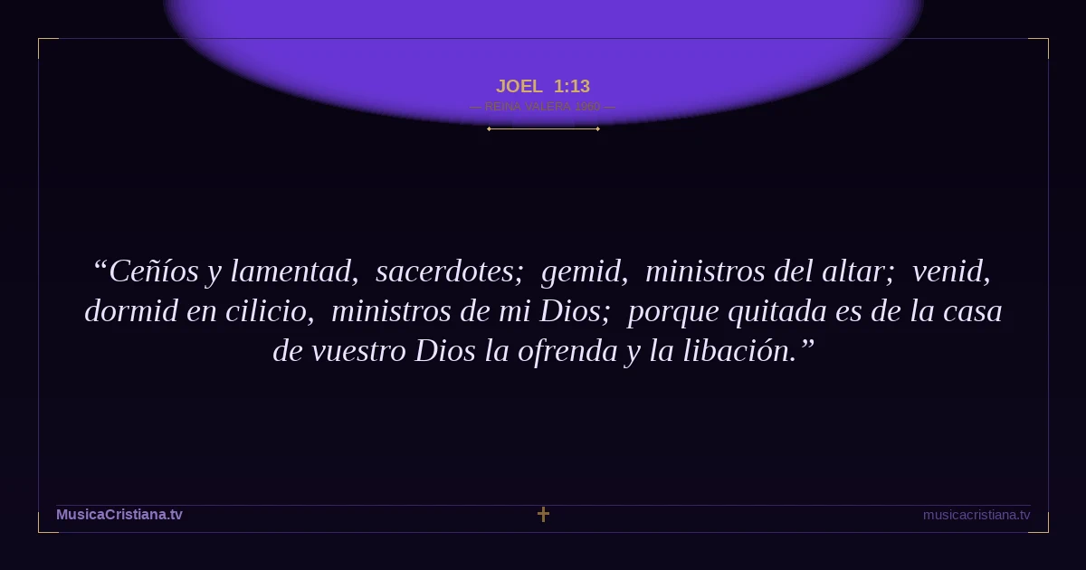 Joel 1:13 — Biblia Reina Valera 1960 — MusicaCristiana.tv