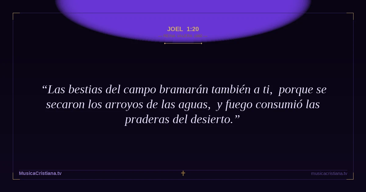 Joel 1:20 — Biblia Reina Valera 1960 — MusicaCristiana.tv