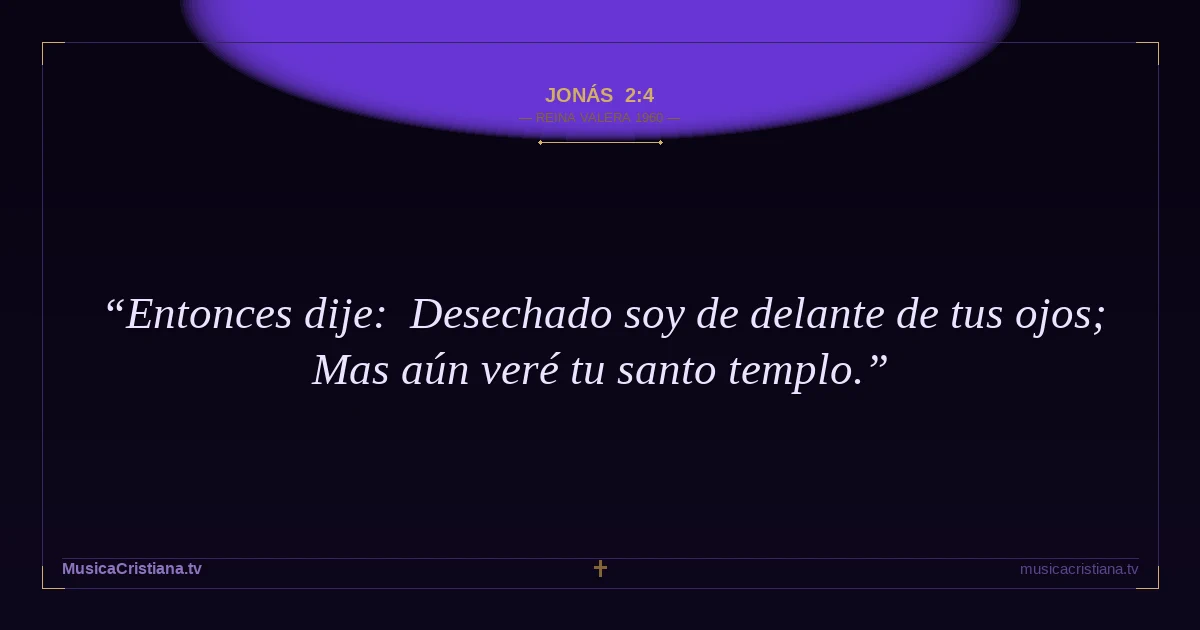 Jonás 2:4 — Biblia Reina Valera 1960 — MusicaCristiana.tv