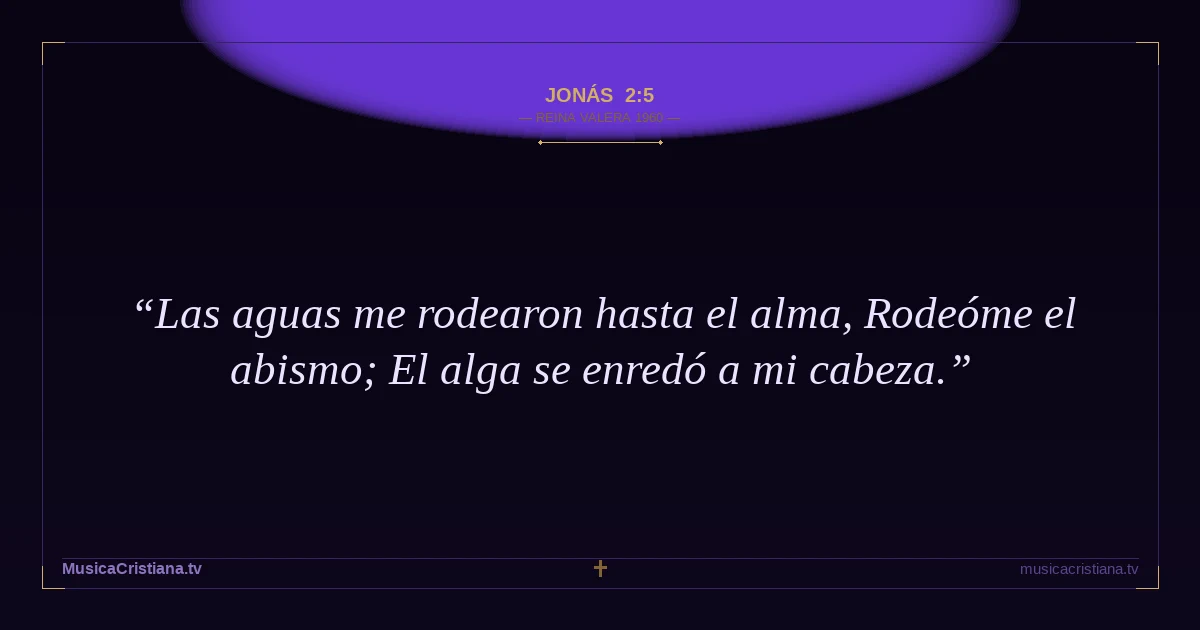 Jonás 2:5 — Biblia Reina Valera 1960 — MusicaCristiana.tv