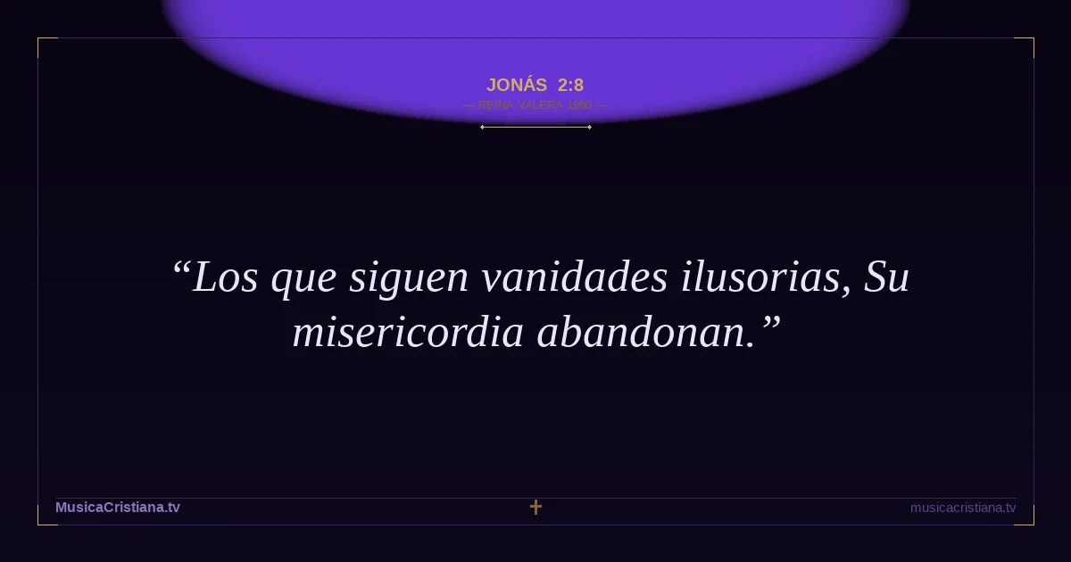 Jonás 2:8 — Biblia Reina Valera 1960 — MusicaCristiana.tv
