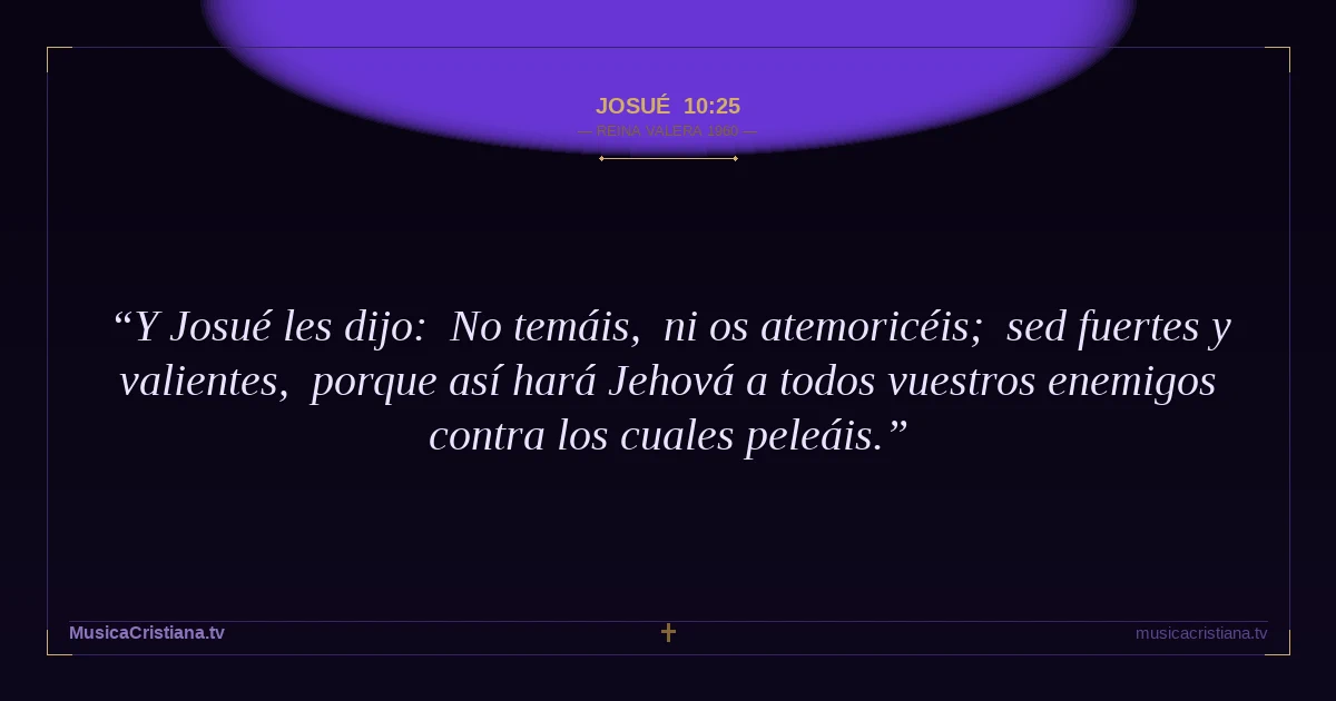 Josué 10:25 — Biblia Reina Valera 1960 — MusicaCristiana.tv