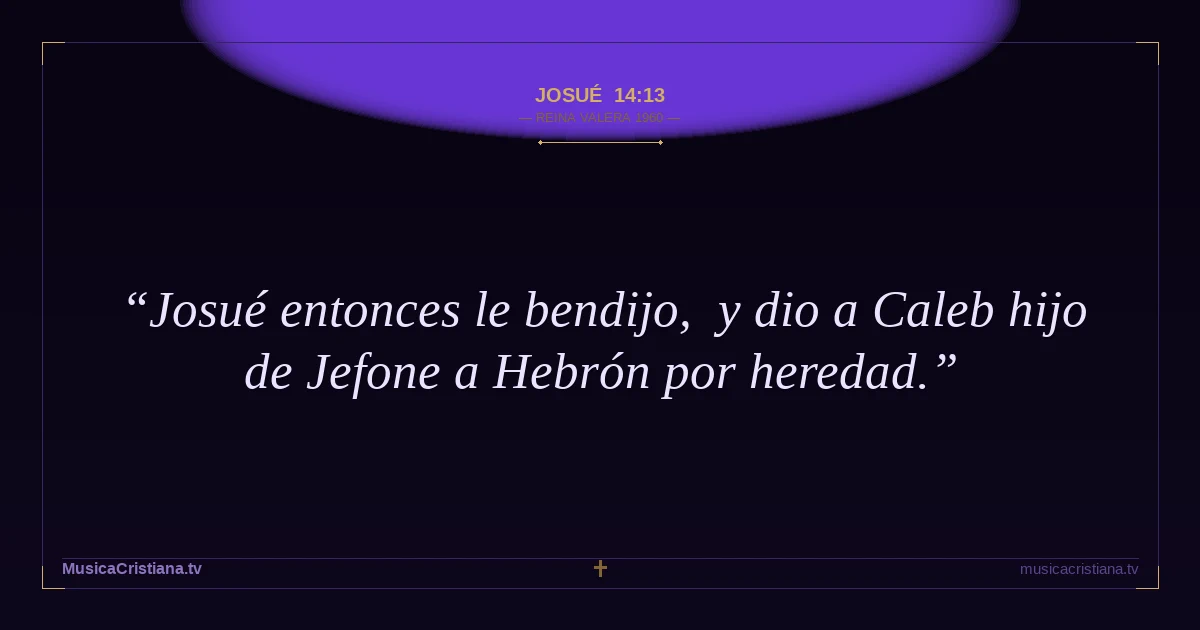 Josué 14:13 — Biblia Reina Valera 1960 — MusicaCristiana.tv