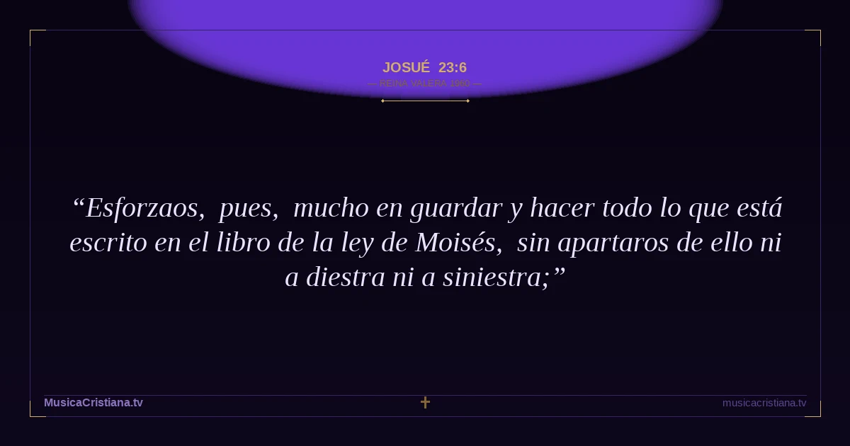 Josué 23:6 — Biblia Reina Valera 1960 — MusicaCristiana.tv