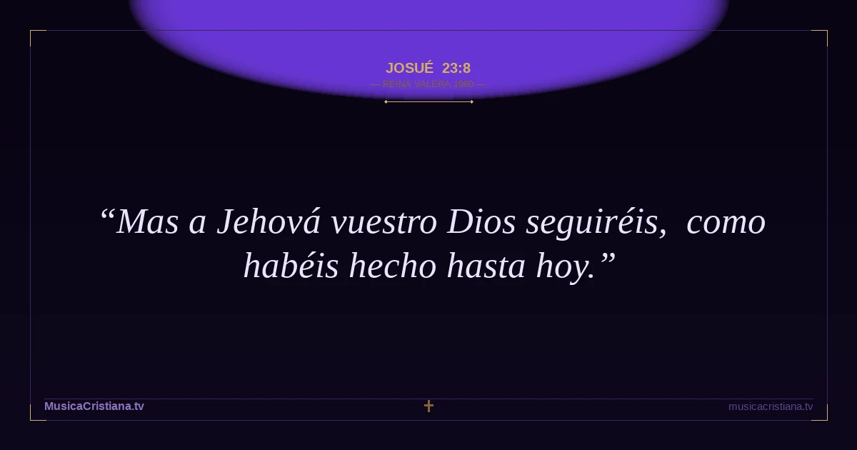 Josué 23:8 — Biblia Reina Valera 1960 — MusicaCristiana.tv