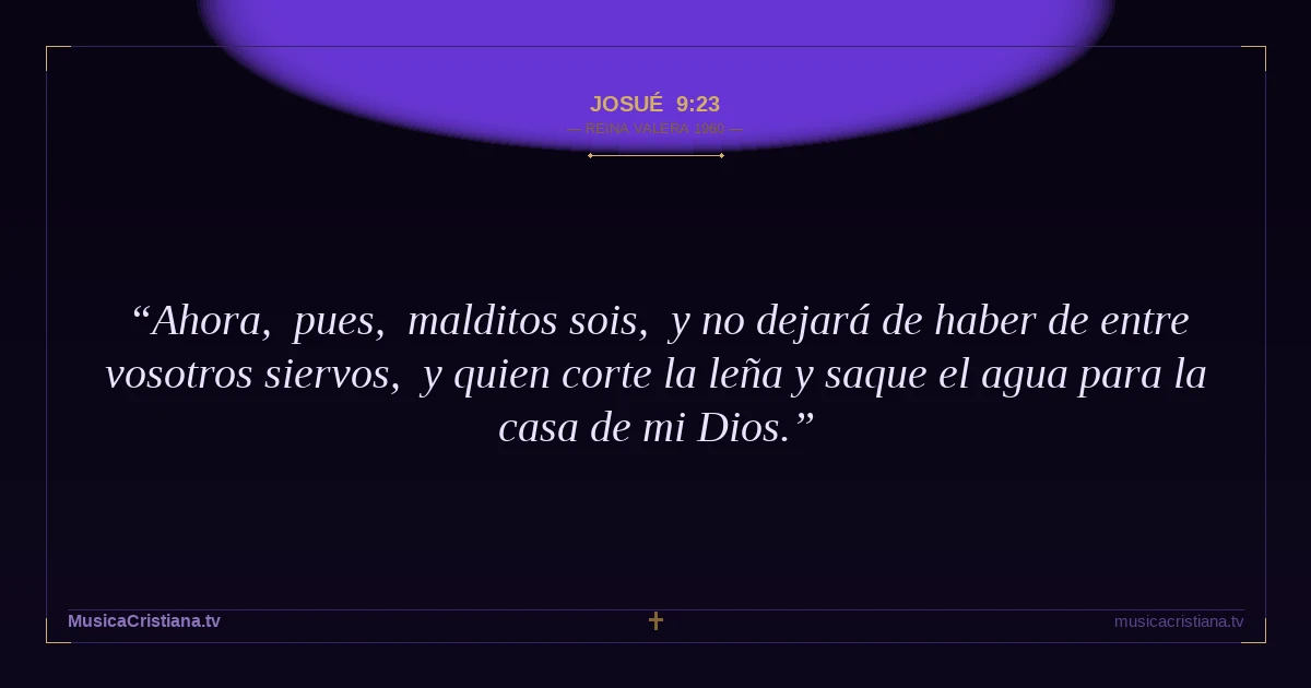 Josué 9:23 — Biblia Reina Valera 1960 — MusicaCristiana.tv