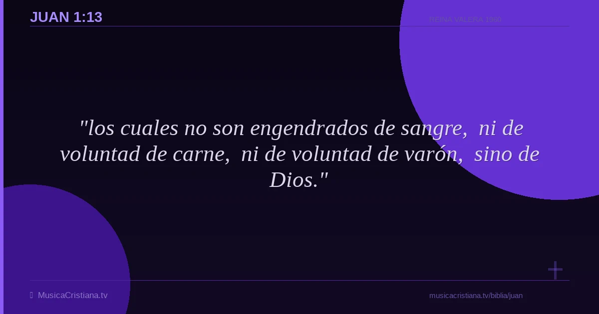 Juan 1:13 — Biblia Reina Valera 1960 — MusicaCristiana.tv