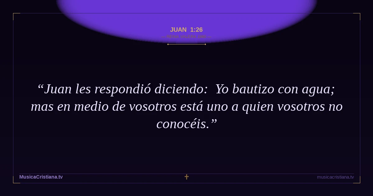 Juan 1:26 — Biblia Reina Valera 1960 — MusicaCristiana.tv