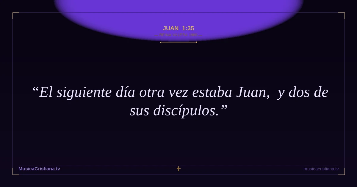 Juan 1:35 — Biblia Reina Valera 1960 — MusicaCristiana.tv