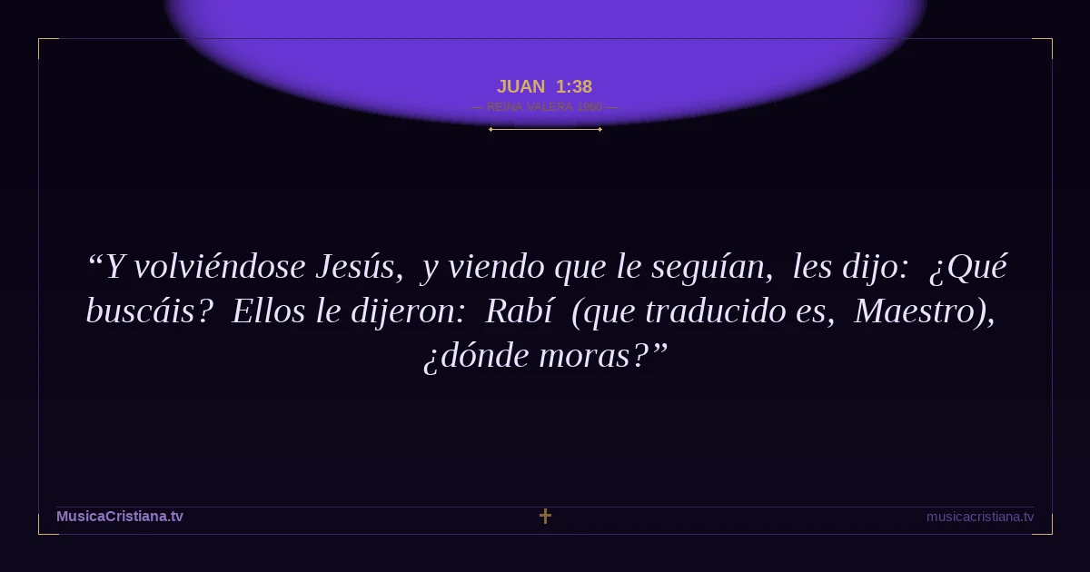 Juan 1:38 — Biblia Reina Valera 1960 — MusicaCristiana.tv