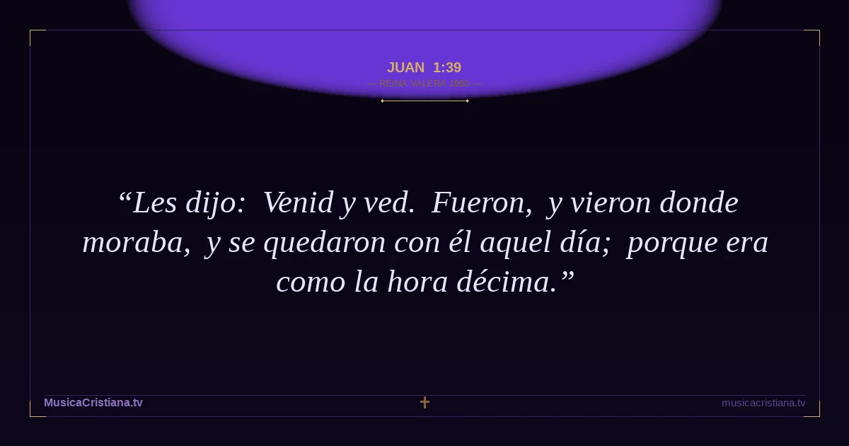 Juan 1:39 — Biblia Reina Valera 1960 — MusicaCristiana.tv