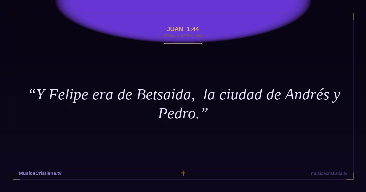 Juan 1:44 — Biblia Reina Valera 1960 — MusicaCristiana.tv