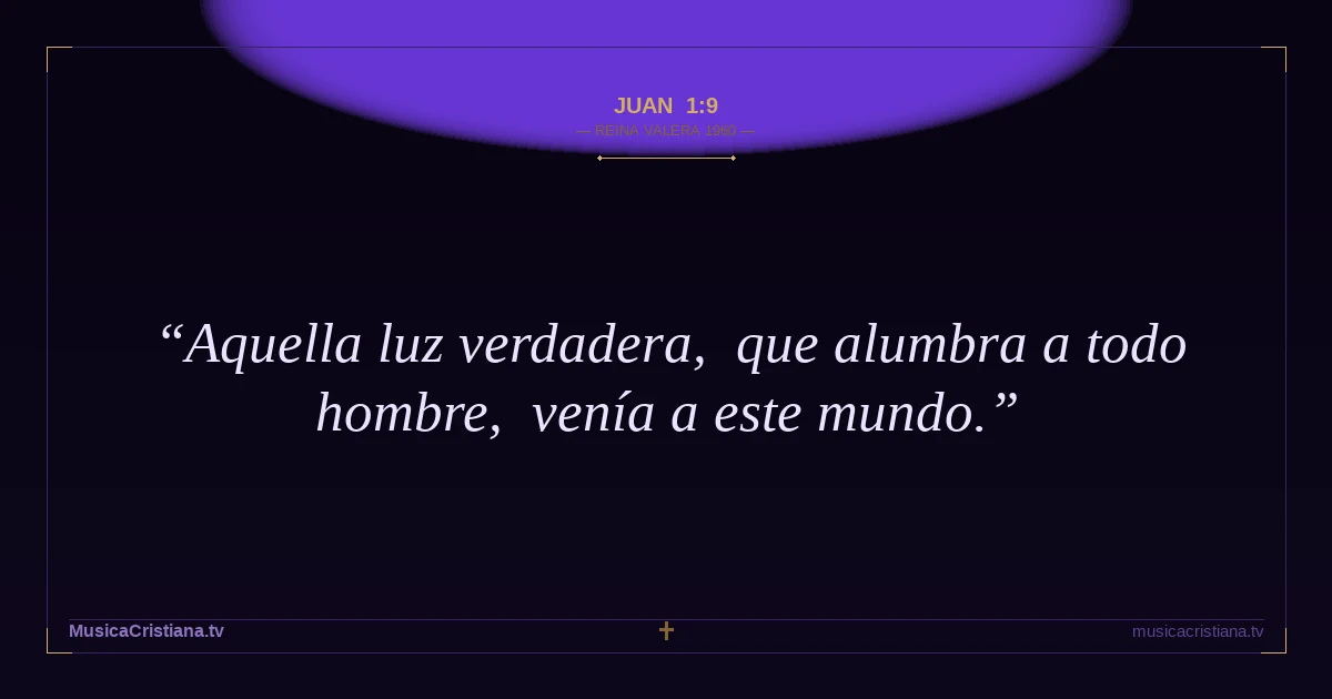 Juan 1:9 — Biblia Reina Valera 1960 — MusicaCristiana.tv