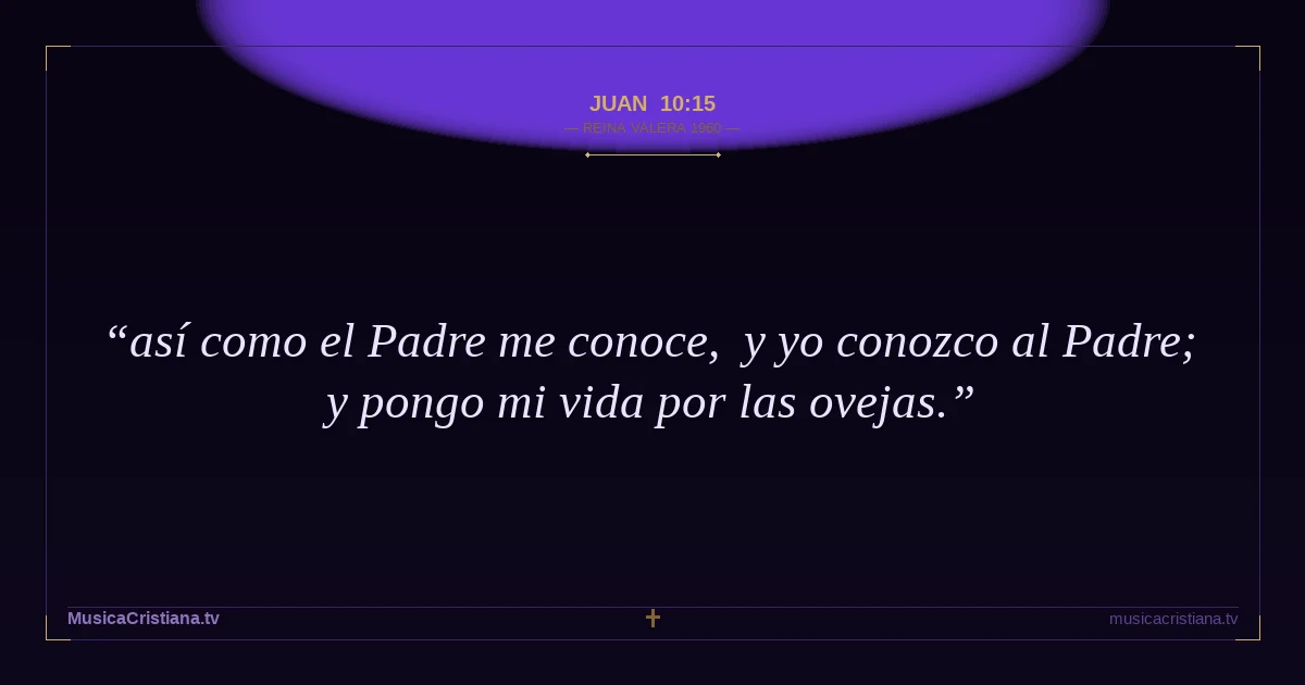 Juan 10:15 — Biblia Reina Valera 1960 — MusicaCristiana.tv