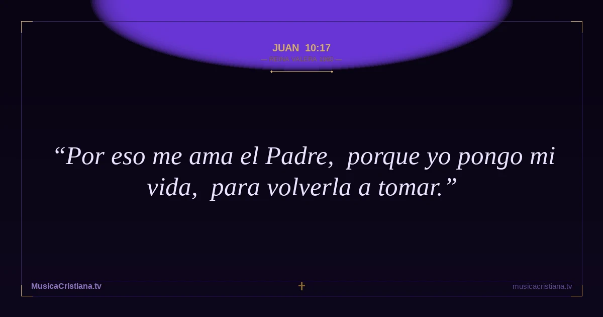 Juan 10:17 — Biblia Reina Valera 1960 — MusicaCristiana.tv