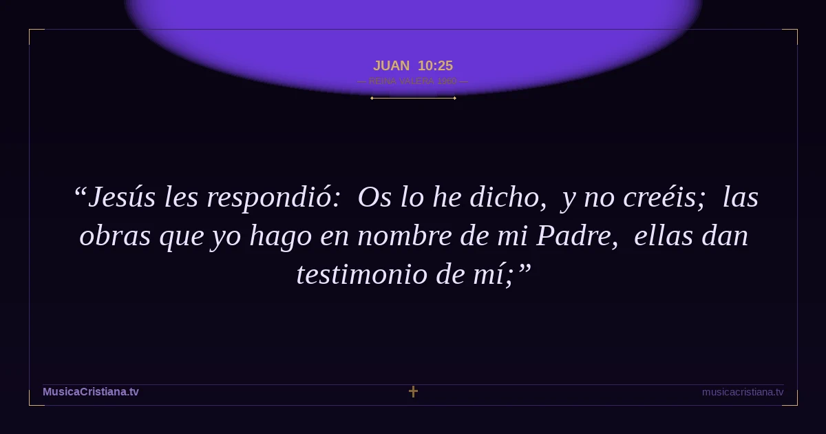 Juan 10:25 — Biblia Reina Valera 1960 — MusicaCristiana.tv