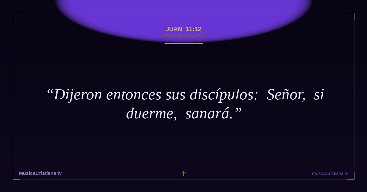 Juan 11:12 — Biblia Reina Valera 1960 — MusicaCristiana.tv