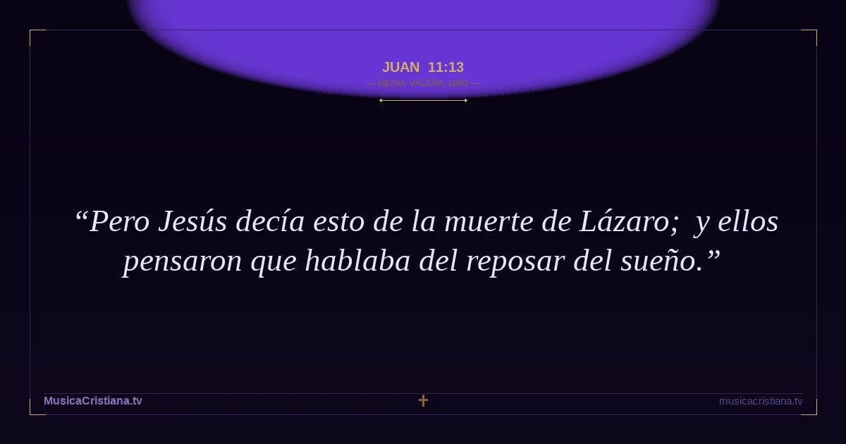 Juan 11:13 — Biblia Reina Valera 1960 — MusicaCristiana.tv