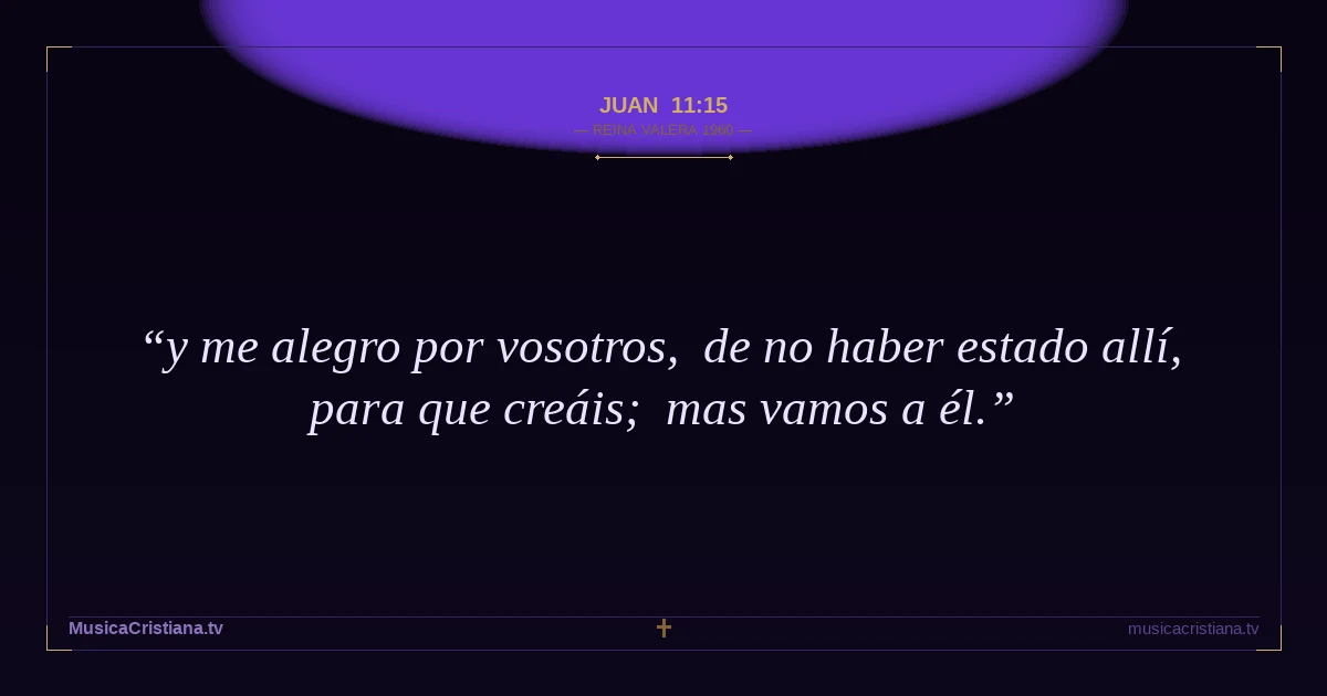 Juan 11:15 — Biblia Reina Valera 1960 — MusicaCristiana.tv