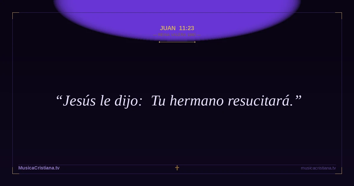 Juan 11:23 — Biblia Reina Valera 1960 — MusicaCristiana.tv