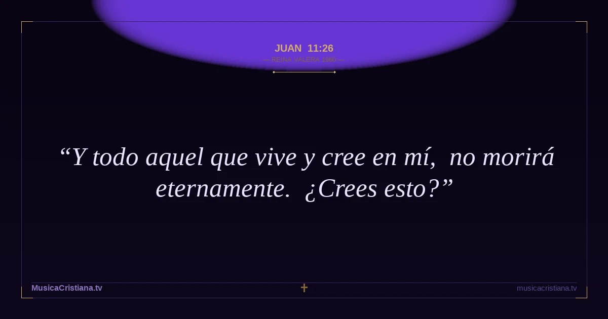 Juan 11:26 — Biblia Reina Valera 1960 — MusicaCristiana.tv