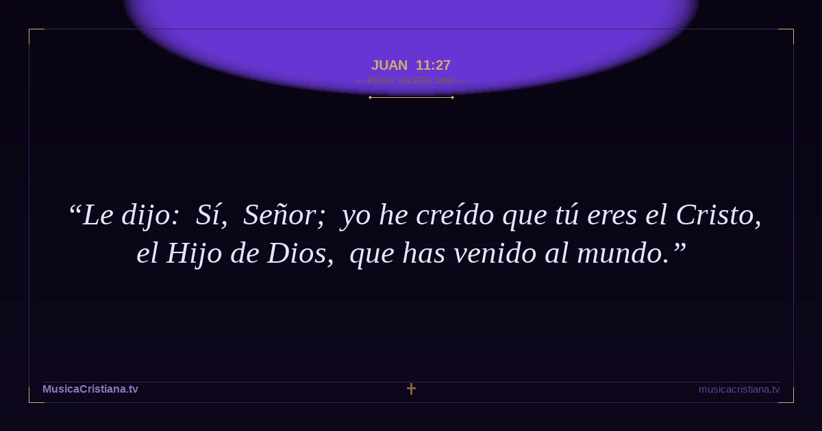 Juan 11:27 — Biblia Reina Valera 1960 — MusicaCristiana.tv